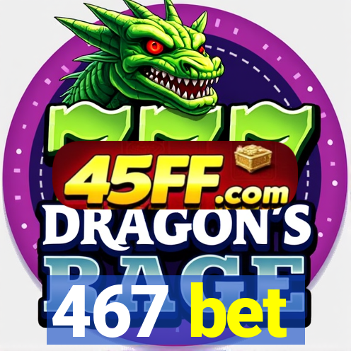 467 bet